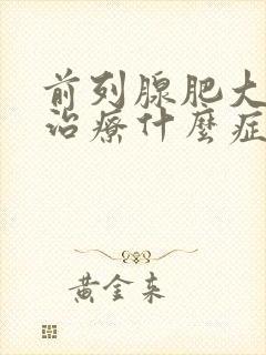 前列腺肥大怎么治疗什么症状