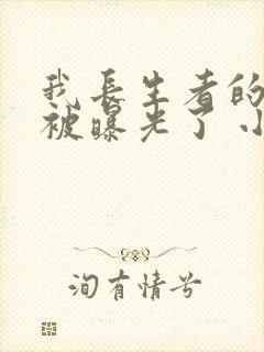 我长生者的身份被曝光了 小说免费阅读