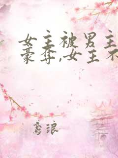 女主被男主强取豪夺,女主不爱男主的小说