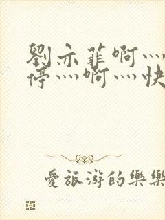 刘亦菲啊灬啊别停灬啊灬快点