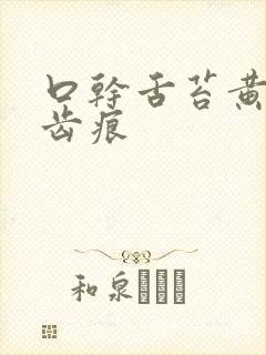 口干舌苔黄腻有齿痕