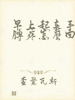 早上起来手麻胳膊疼怎么回事