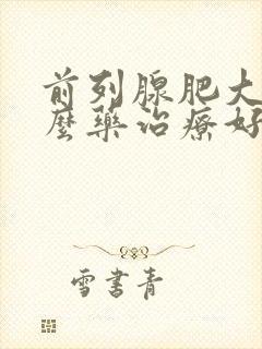 前列腺肥大吃什么药治疗好