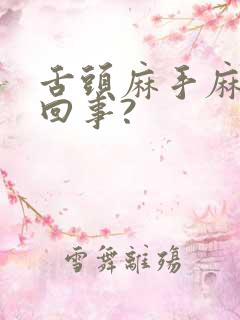 舌头麻手麻怎么回事?