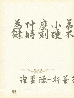 为什么小弟弟关键时刻硬不起来