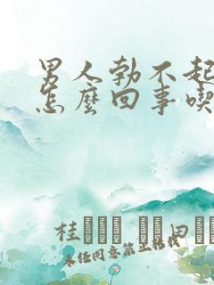 男人勃不起来是怎么回事吃什么药