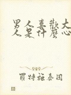 男人喜欢大的女人是什么心理