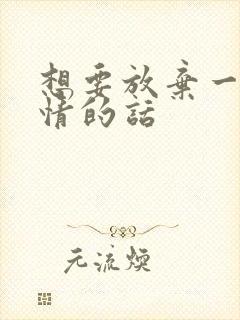 想要放弃一段感情的话