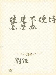 硬度不硬时间短怎么办