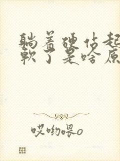 躺着硬站起来就软了是啥原因