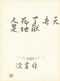 人死了去天堂还是地狱