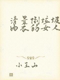 清晨倒垃圾不穿内衣的女人