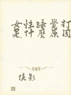 女性睡觉打呼噜是什么原因引起的呢