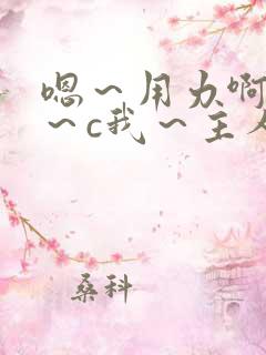 嗯～用力啊～嗯～c我～主人