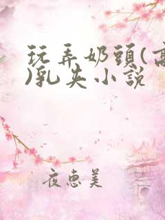 玩弄奶头(高h)乳夹小说