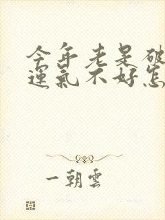 今年老是破财,运气不好怎么转运