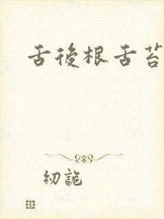 舌后根舌苔黄腻