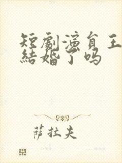 短剧演员王凯沐结婚了吗