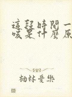 这段时间一直干咳是什么原因