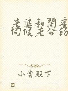 老婆和闺蜜一起伺候老公的小说