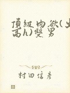 顶级肉欲(出轨高h)双男