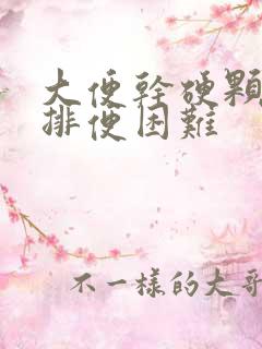 大便干硬颗粒状排便困难