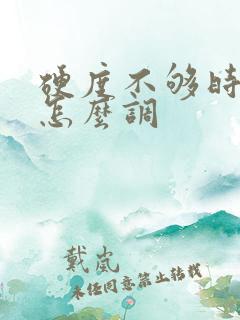 硬度不够时间短怎么调