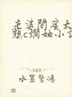 老婆闺蜜太骚了想c烂她小说