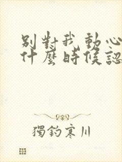 别对我动心女主什么时候认出男主