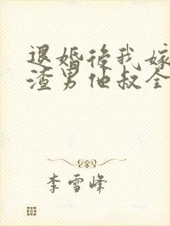 退婚后我嫁给了渣男他叔全文在线阅读