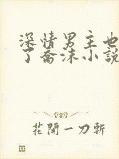 深情男主也出轨了乔沫小说