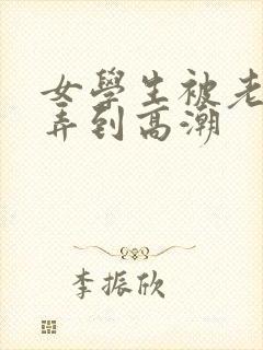 女学生被老师玩弄到高潮