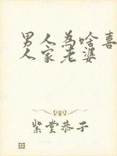 男人为啥喜欢别人家老婆