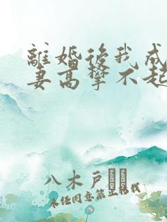 离婚后我成了前妻高攀不起的神全文免费阅读
