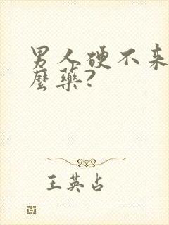 男人硬不来吃什么药?