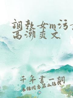 调教女m污黄到高潮爽文