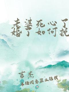 老婆死心了要离婚了如何挽留