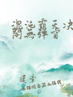 混沌霸天决笔趣阁无弹窗