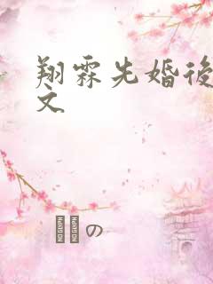 翔霖先婚后爱甜文