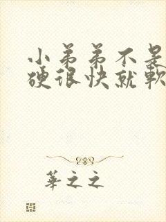 小弟弟不是特别硬很快就软