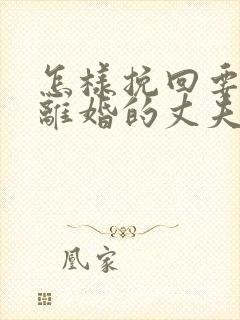 怎样挽回要跟我离婚的丈夫