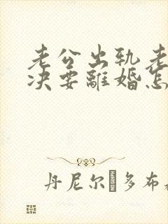 老公出轨老婆坚决要离婚怎么挽回呢