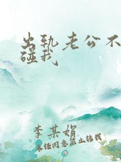 出轨老公不愿意碰我