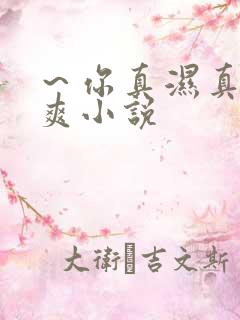 ～你真湿真紧好爽小说