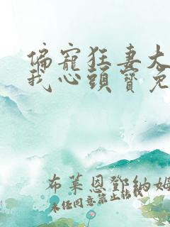 偏宠狂妻大佬是我心头宝免费阅读