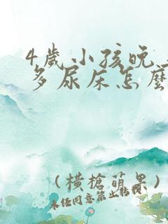 4岁小孩晚上尿多尿床怎么办