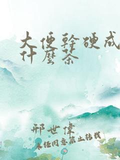 大便干硬成粒喝什么茶