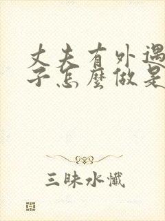 丈夫有外遇 妻子怎么做是正确的