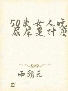 50岁女人晚上尿床是什么原因