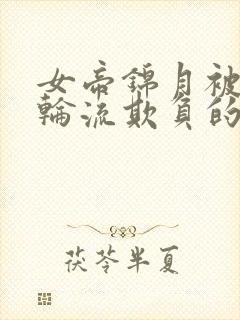 女帝锦月被暗卫轮流欺负的小说